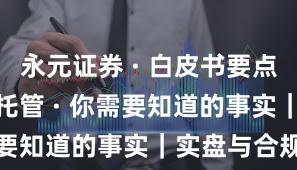 永元证券 · 白皮书要点 · 实盘与托管 · 你需要知道的事实｜实盘与合规版