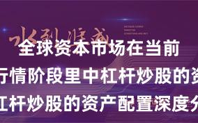 全球资本市场在当前结构性行情阶段里中杠杆炒股的资产配置深度分