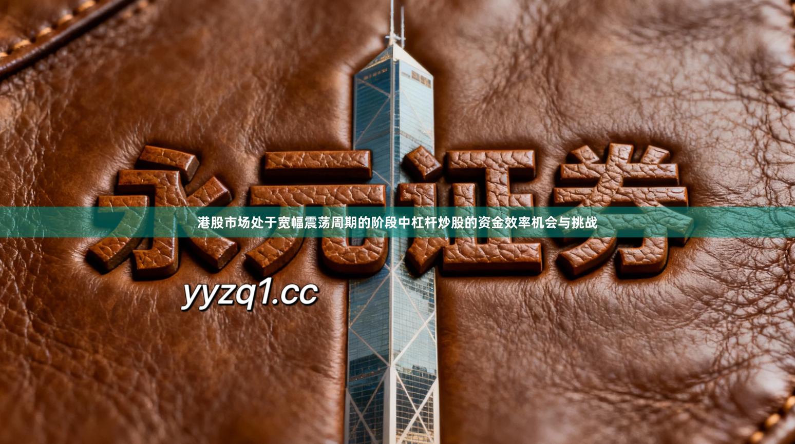 港股市场处于宽幅震荡周期的阶段中杠杆炒股的资金效率机会与挑战