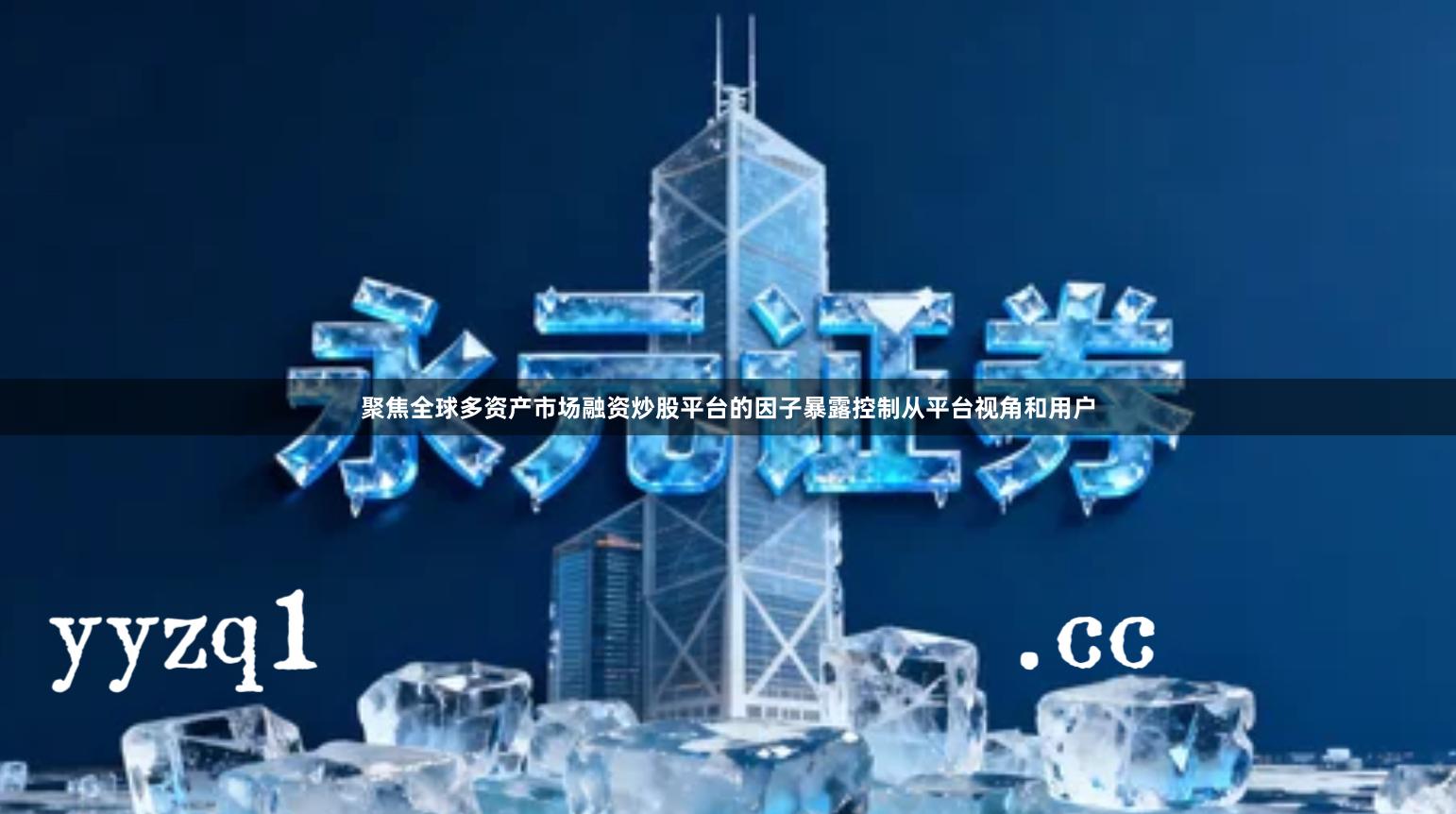 聚焦全球多资产市场融资炒股平台的因子暴露控制从平台视角和用户