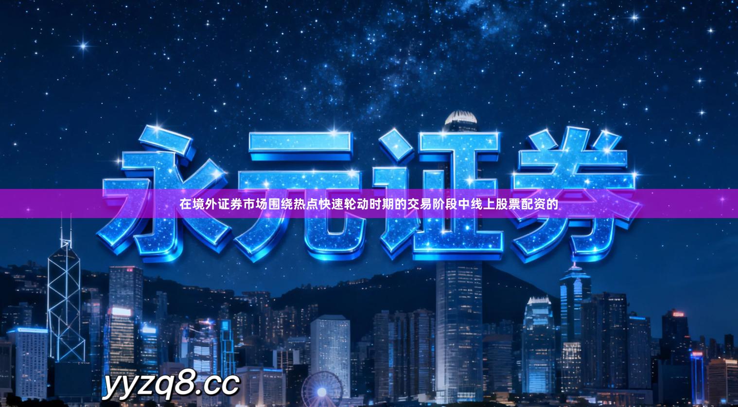 在境外证券市场围绕热点快速轮动时期的交易阶段中线上股票配资的