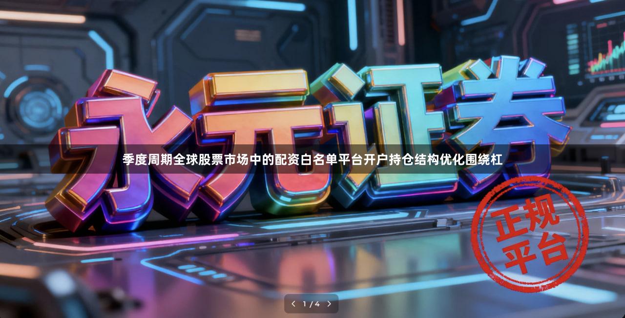 季度周期全球股票市场中的配资白名单平台开户持仓结构优化围绕杠