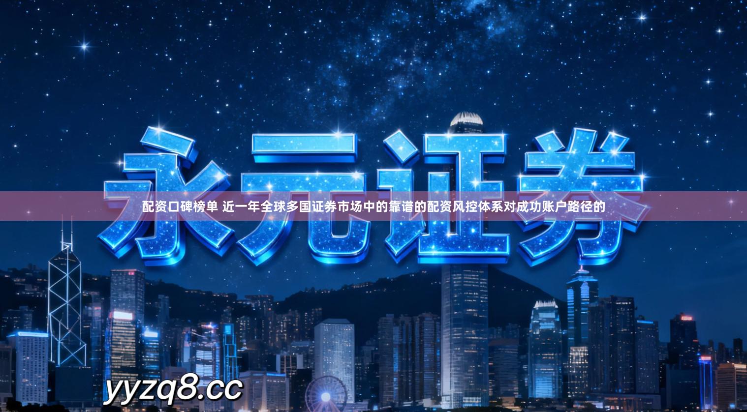 配资口碑榜单 近一年全球多国证券市场中的靠谱的配资风控体系对成功账户路径的